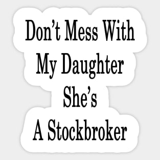 Don't Mess With My Daughter She's A Stockbroker Sticker